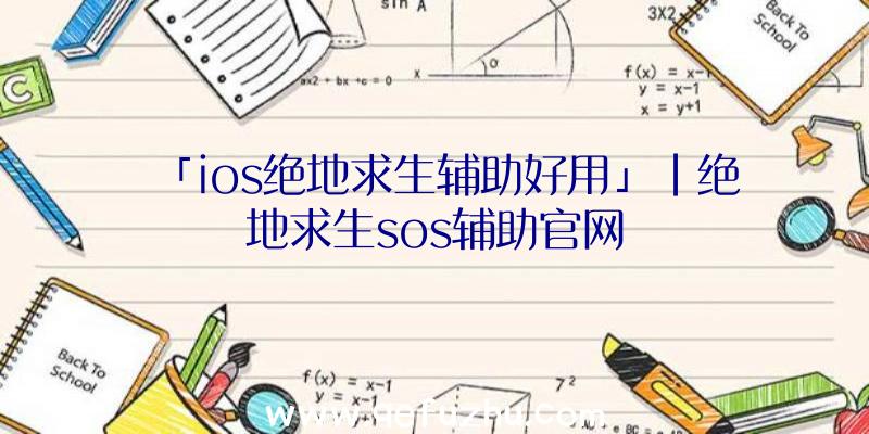 「ios绝地求生辅助好用」|绝地求生sos辅助官网